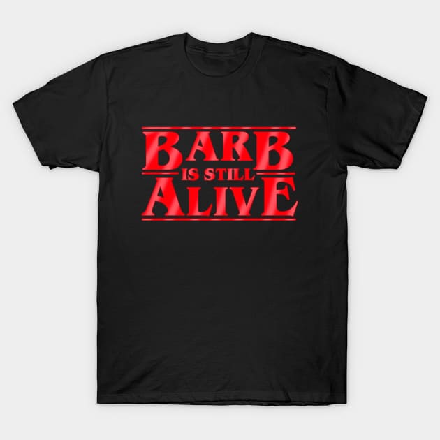 Barb is still alive T-Shirt by Melonseta